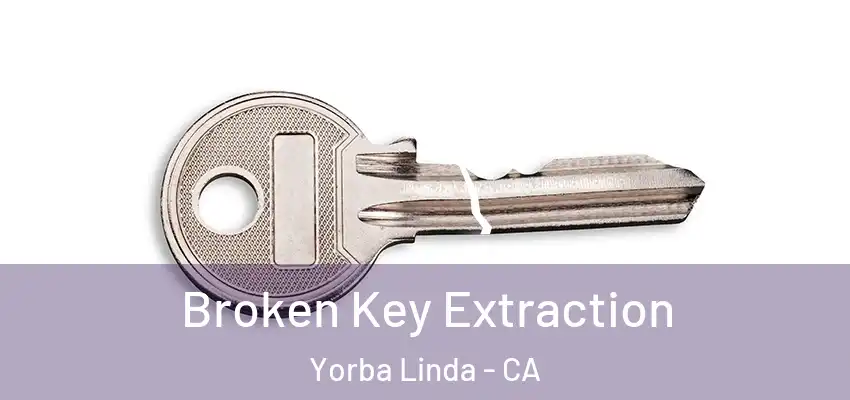  Broken Key Extraction Yorba Linda - CA